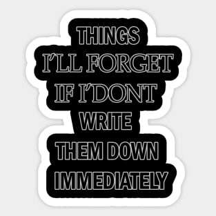 Things I'll Forget If I Don't Write Them Down Immediately Sticker